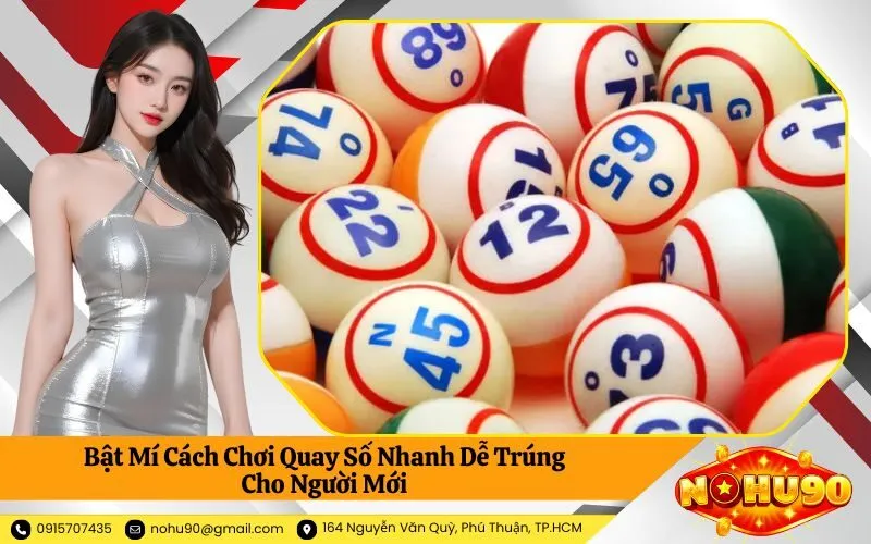 Bật Mí Cách Chơi Quay Số Nhanh Dễ Trúng Cho Người Mới