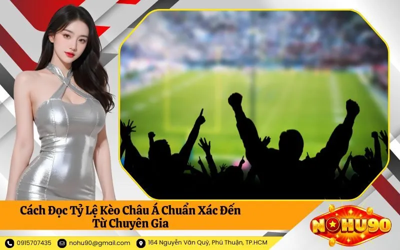 Cách Đọc Tỷ Lệ Kèo Châu Á Chuẩn Xác Đến Từ Chuyên Gia