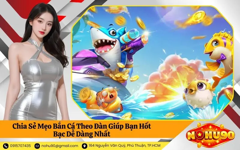 Chia Sẻ Mẹo Bắn Cá Theo Đàn Giúp Bạn Hốt Bạc Dễ Dàng Nhất