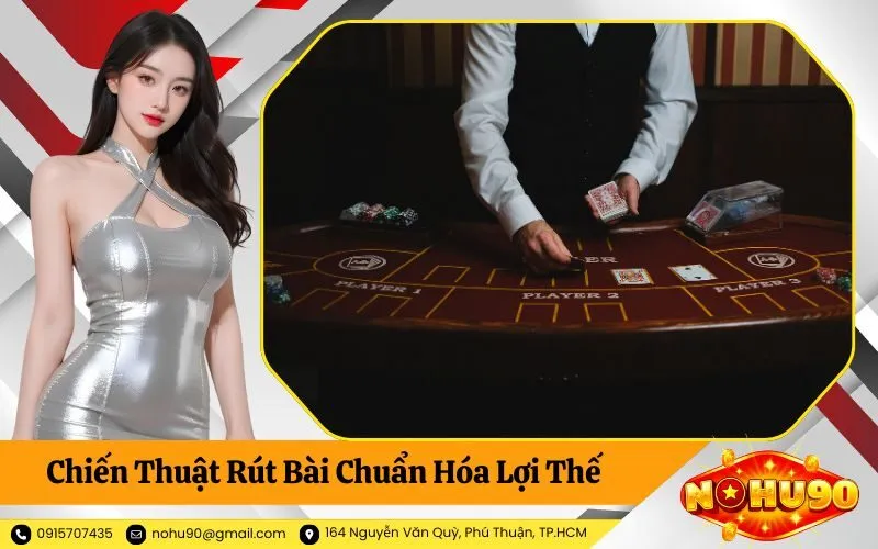 Chiến Thuật Rút Bài Chuẩn Hóa Lợi Thế