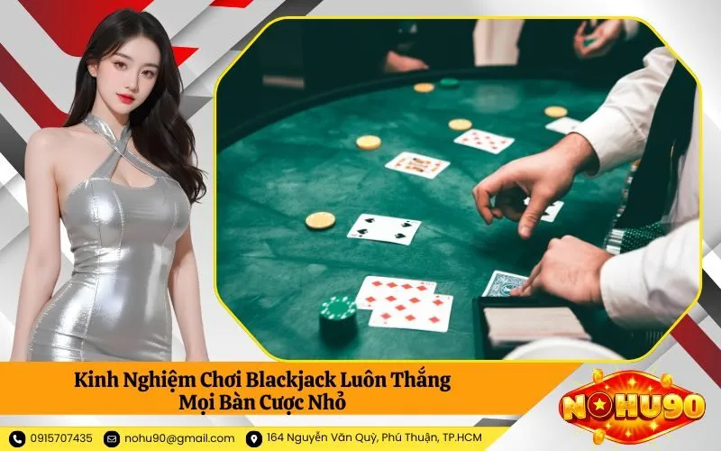 Kinh Nghiệm Chơi Blackjack Luôn Thắng Mọi Bàn Cược Nhỏ