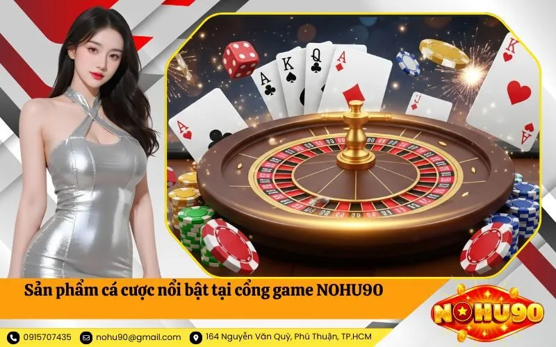 Sản phẩm cá cược nổi bật tại cổng game NOHU90