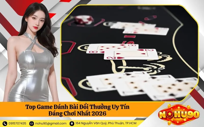 Top Game Đánh Bài Đổi Thưởng Uy Tín Đáng Chơi Nhất 2026