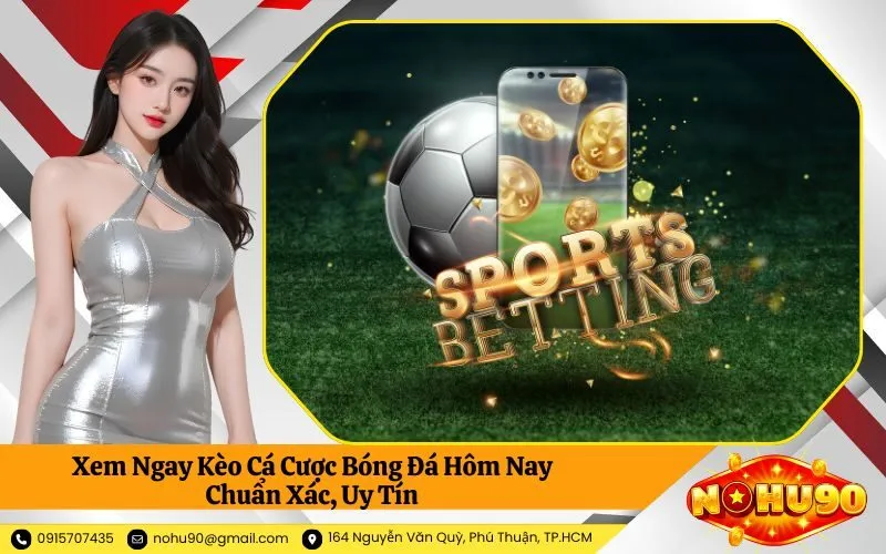 Xem Ngay Kèo Cá Cược Bóng Đá Hôm Nay Chuẩn Xác, Uy Tín